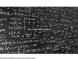추천 시스템은 복잡한 문제입니다.
https://leankit.com/blog/2016/01/managing-complex-workﬂows-in-leankit/
 