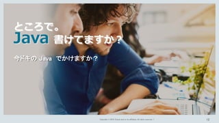 Copyright © 2018, Oracle and/or its affiliates. All rights reserved. |
今ドキの Java でかけますか？
ところで。
Java 書けてますか？
12
 