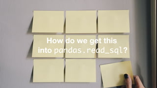 How do we get this
into pandas.read_sql?
 