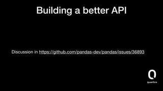 Building a better API
Discussion in https://github.com/pandas-dev/pandas/issues/36893
 