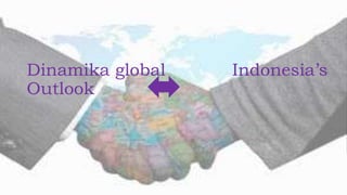 Dinamika global Indonesia’s
Outlook
 