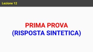 Lezione 12
PRIMA PROVA
(RISPOSTA SINTETICA)
 