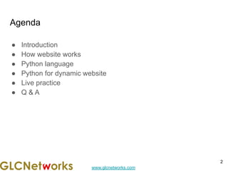 www.glcnetworks.com
Agenda
● Introduction
● How website works
● Python language
● Python for dynamic website
● Live practice
● Q & A
2
 