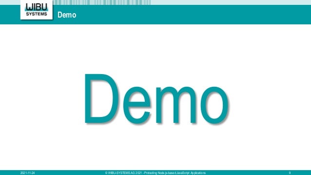 Demo
Demo
2021-11-24 © WIBU-SYSTEMS AG 2021 - Protecting Node.js-based JavaScript Applications 9
 