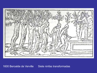 1600 Beroalde de Verville Siete ninfas transformadas
 