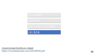 (1) はじめに
(2) モデル
(3) シミュレーション結果
(4) まとめ
25
こちらのスライドは以下からダウンロードできます
https://mizutatakanobu.com/2023JAFEE.pdf
 