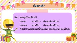 วิธีทา จากข้อมูลที่กาหนดให้จะได้
เลือดหมู่A มีความถี่เป็น5 เลือดหมู่Bมีความถี่เป็น8
เลือดหมู่AB มีความถี่เป็น4 เลือดหมู่Oมีความถี่เป็น13
จะเห็นว่าฐานนิยมของข้อมูลชุดนี้คือเลือดหมู่Oเนื่องจากเลือดหมู่Oมีความถี่สูงสุด
 