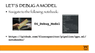 LET’S DEBUG A MODEL
§ Navigate to the following notebook:
04_Debug_Model
§ https://github.com/fluxcapacitor/pipeline/gpu.ml/
notebooks/
 