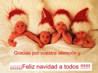 Gracias por vuestra atención y… ¡¡¡¡¡¡Feliz navidad a todos !!!!!! 