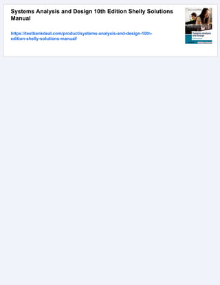 Systems Analysis and Design 10th Edition Shelly Solutions
Manual
https://testbankdeal.com/product/systems-analysis-and-design-10th-
edition-shelly-solutions-manual/
 