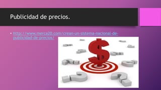 Publicidad de precios.
• http://www.merca20.com/crean-un-sistema-nacional-de-
publicidad-de-precios/
 