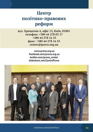 slideshare.net/CentrePravo 31
Центр
політико-правових
реформ
вул. Хрещатик 4, офіс 13, Київ, 01001
телефон: +380 44 278 03 17
+380 44 278 16 55
факс: +380 44 278 16 55
centre@pravo.org.ua
www.pravo.org.ua
facebook.com/pravo.org.ua
twitter.com/pravo_center
slideshare.net/CentrePravo
 