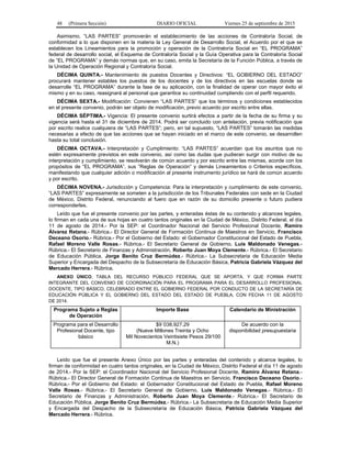 48 (Primera Sección) DIARIO OFICIAL Viernes 25 de septiembre de 2015
Asimismo, “LAS PARTES” promoverán el establecimiento de las acciones de Contraloría Social, de
conformidad a lo que disponen en la materia la Ley General de Desarrollo Social, el Acuerdo por el que se
establecen los Lineamientos para la promoción y operación de la Contraloría Social en “EL PROGRAMA”
federal de desarrollo social, el Esquema de Contraloría Social y la Guía Operativa para la Contraloría Social
de “EL PROGRAMA” y demás normas que, en su caso, emita la Secretaría de la Función Pública, a través de
la Unidad de Operación Regional y Contraloría Social.
DÉCIMA QUINTA.- Mantenimiento de puestos Docentes y Directivos: “EL GOBIERNO DEL ESTADO”
procurará mantener estables los puestos de los docentes y de los directivos en las escuelas donde se
desarrolle “EL PROGRAMA” durante la fase de su aplicación, con la finalidad de operar con mayor éxito el
mismo y en su caso, reasignará al personal que garantice su continuidad cumpliendo con el perfil requerido.
DÉCIMA SEXTA.- Modificación: Convienen “LAS PARTES” que los términos y condiciones establecidos
en el presente convenio, podrán ser objeto de modificación, previo acuerdo por escrito entre ellas.
DÉCIMA SÉPTIMA.- Vigencia: El presente convenio surtirá efectos a partir de la fecha de su firma y su
vigencia será hasta el 31 de diciembre de 2014. Podrá ser concluido con antelación, previa notificación que
por escrito realice cualquiera de “LAS PARTES”; pero, en tal supuesto, “LAS PARTES” tomarán las medidas
necesarias a efecto de que las acciones que se hayan iniciado en el marco de este convenio, se desarrollen
hasta su total conclusión.
DÉCIMA OCTAVA.- Interpretación y Cumplimiento: “LAS PARTES” acuerdan que los asuntos que no
estén expresamente previstos en este convenio, así como las dudas que pudieran surgir con motivo de su
interpretación y cumplimiento, se resolverán de común acuerdo y por escrito entre las mismas, acorde con los
propósitos de “EL PROGRAMA”, sus “Reglas de Operación” y demás Lineamientos o Criterios específicos,
manifestando que cualquier adición o modificación al presente instrumento jurídico se hará de común acuerdo
y por escrito.
DÉCIMA NOVENA.- Jurisdicción y Competencia: Para la interpretación y cumplimiento de este convenio,
“LAS PARTES” expresamente se someten a la jurisdicción de los Tribunales Federales con sede en la Ciudad
de México, Distrito Federal, renunciando al fuero que en razón de su domicilio presente o futuro pudiera
corresponderles.
Leído que fue el presente convenio por las partes, y enteradas éstas de su contenido y alcances legales,
lo firman en cada una de sus hojas en cuatro tantos originales en la Ciudad de México, Distrito Federal, el día
11 de agosto de 2014.- Por la SEP: el Coordinador Nacional del Servicio Profesional Docente, Ramiro
Álvarez Retana.- Rúbrica.- El Director General de Formación Continua de Maestros en Servicio, Francisco
Deceano Osorio.- Rúbrica.- Por el Gobierno del Estado: el Gobernador Constitucional del Estado de Puebla,
Rafael Moreno Valle Rosas.- Rúbrica.- El Secretario General de Gobierno, Luis Maldonado Venegas.-
Rúbrica.- El Secretario de Finanzas y Administración, Roberto Juan Moya Clemente.- Rúbrica.- El Secretario
de Educación Pública, Jorge Benito Cruz Bermúdez.- Rúbrica.- La Subsecretaria de Educación Media
Superior y Encargada del Despacho de la Subsecretaría de Educación Básica, Patricia Gabriela Vázquez del
Mercado Herrera.- Rúbrica.
ANEXO ÚNICO, TABLA DEL RECURSO PÚBLICO FEDERAL QUE SE APORTA, Y QUE FORMA PARTE
INTEGRANTE DEL CONVENIO DE COORDINACIÓN PARA EL PROGRAMA PARA EL DESARROLLO PROFESIONAL
DOCENTE, TIPO BÁSICO, CELEBRADO ENTRE EL GOBIERNO FEDERAL POR CONDUCTO DE LA SECRETARÍA DE
EDUCACIÓN PÚBLICA Y EL GOBIERNO DEL ESTADO DEL ESTADO DE PUEBLA, CON FECHA 11 DE AGOSTO
DE 2014.
Programa Sujeto a Reglas
de Operación
Importe Base Calendario de Ministración
Programa para el Desarrollo
Profesional Docente, tipo
básico
$9´038,927.29
(Nueve Millones Treinta y Ocho
Mil Novecientos Veintisiete Pesos 29/100
M.N.)
De acuerdo con la
disponibilidad presupuestaria
Leído que fue el presente Anexo Único por las partes y enteradas del contenido y alcance legales, lo
firman de conformidad en cuatro tantos originales, en la Ciudad de México, Distrito Federal el día 11 de agosto
de 2014.- Por la SEP: el Coordinador Nacional del Servicio Profesional Docente, Ramiro Álvarez Retana.-
Rúbrica.- El Director General de Formación Continua de Maestros en Servicio, Francisco Deceano Osorio.-
Rúbrica.- Por el Gobierno del Estado: el Gobernador Constitucional del Estado de Puebla, Rafael Moreno
Valle Rosas.- Rúbrica.- El Secretario General de Gobierno, Luis Maldonado Venegas.- Rúbrica.- El
Secretario de Finanzas y Administración, Roberto Juan Moya Clemente.- Rúbrica.- El Secretario de
Educación Pública, Jorge Benito Cruz Bermúdez.- Rúbrica.- La Subsecretaria de Educación Media Superior
y Encargada del Despacho de la Subsecretaría de Educación Básica, Patricia Gabriela Vázquez del
Mercado Herrera.- Rúbrica.
 