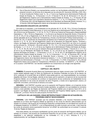 Viernes 25 de septiembre de 2015 DIARIO OFICIAL (Primera Sección) 51
II. Que el Ejecutivo Estatal y sus representantes cuentan con las facultades suficientes para suscribir el
presente convenio, en términos de lo dispuesto por los artículos 65, fracciones XXIII Bis y XXIV, 69 y
72 de la Constitución Política Local; 1o., 3o. y 11 de la Ley Orgánica de la Administración Pública del
Estado de Sinaloa; 1o., 15 fracciones I, II y IV, 17 fracción X, 18, 20, 33, 48 fracción II, 51, 52 y 61
del Reglamento Orgánico de la Administración Pública Estatal de Sinaloa; 1o. y 10 fracción XX del
Reglamento Interior de la Secretaría General de Gobierno; 1, 2, 7a., 8, 9 fracciones I, VI, XIV y XX,
10 fracciones XIX y XX del Reglamento Interior de la Secretaría de Desarrollo Social y Humano; 1o. y
10 fracción XXIII del Reglamento Interior de la Secretaría de Administración y Finanzas.
DECLARACIÓN CONJUNTA DE LAS PARTES:
Con base en lo expuesto, y con fundamento en los artículos 40, 41, 43, 90, 115 y 116 de la Constitución
Política de los Estados Unidos Mexicanos; 41 de la Ley Orgánica de la Administración Pública Federal; 33, 34,
36 y 44 de la Ley de Planeación; 1, 4, 45, 54, 74, 75 y 77 de la Ley Federal de Presupuesto y Responsabilidad
Hacendaria y 1, 85 y 176 de su Reglamento; 1, 4 y 24 de la Ley General de Desarrollo Social y 3 fracción III,
23, 25, 27, 40 y 41 de su Reglamento; 8, 9, 48, 49, 50 y 51 de la Ley General de Asentamientos Humanos; 7 y
demás aplicables de la Ley Federal de Transparencia y Acceso a la Información Pública Gubernamental; 1, 3
fracción XX, 30 y 31 del Decreto de Presupuesto de Egresos de la Federación para el Ejercicio Fiscal 2014; 7
fracción X, 9, 13, 16, 35 y 36 del Reglamento Interior de la Secretaría de Desarrollo Agrario, Territorial y
Urbano; las Reglas de Operación del Programa Hábitat para el ejercicio fiscal 2014; así como en lo previsto
por los artículos 3o., 18 fracción I, 66 primer párrafo, 72, 110, 112, y 123 de la Constitución Política del Estado
de Sinaloa; 1, 3, 7, 8, 9, 11, 21 y 24 de la Ley Orgánica de la Administración Pública del Estado de Sinaloa;
13, 15, 16, 37, 38, 39 y 52 de la Ley de Gobierno Municipal del Estado de Sinaloa; 1 fracción III, 2, 3, 4, 10 y
35 de la Ley de Planeación del Estado de Sinaloa; 12, 14 y 43 de la Ley de Ingresos y Presupuesto de
Egresos del Estado de Sinaloa; 1, 15 fracciones I, II y IV, 17, 18, 33, 48 y 51 del Reglamento Orgánico de la
Administración Pública Estatal de Sinaloa; 1, 2, 7a., 8, 9 fracciones 1, VI, XX, 10 fracciones XIX y XX del
Reglamento Interior de la Secretaría de Desarrollo Social y Humano; 1, 8, 10 fracciones XIX y XX
del Reglamento Interior de la Secretaría General de Gobierno; 1, 2, 8 y 10 XXIII del Reglamento Interior de la
Secretaría de Administración y Finanzas; 1, 2, 4, 5A, 7, 8 fracciones I, V y XXIX, 9 fracciones IV, XX y XIX del
Reglamento Interior de la Unidad de Transparencia y Rendición de Cuentas, “LA SEDATU”, y “EL ESTADO”,
en lo sucesivo “LAS PARTES”, han decidido establecer sus compromisos con arreglo a las siguientes:
CLÁUSULAS
CAPÍTULO I. DEL OBJETO
PRIMERA. El presente Acuerdo Marco de Coordinación tiene por objeto convenir entre “LAS PARTES”, el
monto estatal asignado según el Oficio de Distribución de Subsidios Federales de fecha 20 de febrero de
2014, publicado en el portal Web de la SEDATU www.sedatu.gob.mx, sus responsabilidades, los municipios
elegibles del Anexo I de las Reglas, además de las bases para la operación y el ejercicio de los recursos del
Programa Hábitat, con el propósito de contribuir al mejoramiento de las condiciones de habitabilidad de los
hogares asentados en las zonas de actuación de dicho Programa, a través de la regeneración urbana y el
desarrollo comunitario, promoviendo el derecho a la ciudad.
SEGUNDA. “LAS PARTES” acuerdan que en la operación del Programa Hábitat y en el ejercicio de los
subsidios federales y los recursos financieros locales aportados, se sujetarán a lo que establece la normativa
federal y local aplicable, las Reglas de Operación del Programa Hábitat para el ejercicio fiscal 2014, en lo
sucesivo “Las Reglas de Operación”, El Manual de Operación del Programa Hábitat vigente, en lo sucesivo
“El Manual”, y el Anexo Técnico de cada proyecto (Formato PH-01).
CAPÍTULO II. DE LAS CIUDADES, ZONAS METROPOLITANAS Y ZONAS DE ACTUACIÓN DEL
PROGRAMA HÁBITAT SELECCIONADOS
TERCERA. “LAS PARTES” acuerdan que los subsidios federales y los recursos financieros locales
aportados en el marco del Programa Hábitat se ejercerán en las zonas de atención seleccionadas que se
señalen en el Anexo I del Acuerdo de Coordinación Específico correspondiente, el cual deberá ser suscrito por
el Delegado Estatal de “LA SEDATU”, y por el Representante de cada municipio que se trate, o bien fuera de
las zonas de actuación previa autorización formal de “LA UPAIS” de conformidad con el numeral 7.2 artículo
16 de las “Reglas de Operación”.
Para estos efectos, los municipios manifestarán que las zonas de actuación del Programa Hábitat, que se
señalan en el Anexo I del Acuerdo de Coordinación Específico de que se trate, cumplen con los criterios de
elegibilidad y de selección establecidos en los numerales 4.1, 4.2, y 4.6.1, Artículos 6, 7 y 11,
respectivamente, de “Las Reglas de Operación”.
 