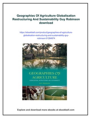 Geographies Of Agriculture Globalisation
Restructuring And Sustainability Guy Robinson
download
https://ebookbell.com/product/geographies-of-agriculture-
globalisation-restructuring-and-sustainability-guy-
robinson-51284874
Explore and download more ebooks at ebookbell.com
 