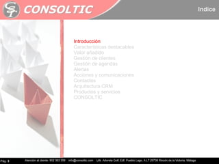 Pág.  3 Introducción Características destacables Valor añadido Gestión de clientes Gestión de agendas Alertas Acciones y comunicaciones Contactos Arquitectura CRM Productos y servicios CONSOLTIC Indice 
