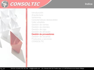 Pág.  37 Introducción Arquitectura Versiones Características destacables Valor añadido Gestión de ventas Gestión de clientes Gestión de caja Gestión de almacén Gestión de proveedores Gestión de usuarios Productos y servicios CONSOLTIC Indice 