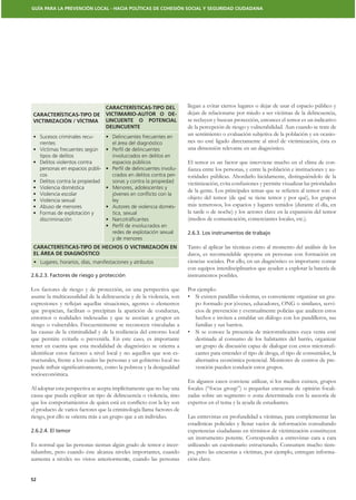 GUÍA PARA LA PREVENCIÓN LOCAL - HACIA POLÍTICAS DE COHESIÓN SOCIAL Y SEGURIDAD CIUDADANA




                                   CARACTERÍSTICAS-TIPO DEL            llegan a evitar ciertos lugares o dejar de usar el espacio público y
 CARACTERÍSTICAS-TIPO DE           VICTIMARIO-AUTOR O DE-              dejan de relacionarse por miedo a ser víctimas de la delincuencia,
 VICTIMIZACIÓN / VÍCTIMA           LINCUENTE O POTENCIAL               se recluyen y buscan protección, entonces el temor es un indicativo
                                   DELINCUENTE                         de la percepción de riesgo y vulnerabilidad. Aun cuando se trate de
     Sucesos criminales recu-
                                                                       un sentimiento o evaluación subjetiva de la población y en ocasio-
     rrentes                         el área del diagnóstico           nes no esté ligado directamente al nivel de victimización, ésta es
                                                                       una dimensión relevante en un diagnóstico.
     tipos de delitos                involucrados en delitos en
                                     espacios públicos                 El temor es un factor que interviene mucho en el clima de con-
     personas en espacios públi-                                 -                                                                         -
     cos                             crados en delitos contra per-     toridades públicas. Abordarlo lúcidamente, distinguiéndolo de la
                                     sonas y contra la propiedad       victimización, evita confusiones y permite visualizar las prioridades
                                     jóvenes en conﬂicto con la
                                     ley
                                                                       objeto del temor (de qué se tiene temor y por qué), los grupos
                                                                   -   más temerosos, los espacios y lugares temidos (durante el día, en
                                     tica, sexual                      la tarde o de noche) y los actores clave en la expansión del temor
     discriminación                                                    (medios de comunicación, comerciantes locales, etc.).

                                     redes de explotación sexual       2.6.3. Los instrumentos de trabajo
                                     y de menores
 CARACTERÍSTICAS-TIPO DE HECHOS O VICTIMIZACIÓN EN                     Tanto al aplicar las técnicas como al momento del análisis de los
 EL ÁREA DE DIAGNÓSTICO                                                datos, es recomendable apoyarse en personas con formación en
                                                                       ciencias sociales. Por ello, en un diagnóstico es importante contar
                                                                       con equipos interdisciplinarios que ayuden a explotar la batería de
2.6.2.3. Factores de riesgo y protección                               instrumentos posibles.

Los factores de riesgo y de protección, en una perspectiva que         Por ejemplo:
asume la multicausalidad de la delincuencia y de la violencia, son                                                                      -
                                                                          po formado por jóvenes, educadores, ONG o similares, servi-
que propician, facilitan o precipitan la aparición de conductas,          cios de prevención y eventualmente policías que analicen estos
entornos o realidades indeseadas y que se asocian a grupos en             hechos e inviten a entablar un diálogo con los pandilleros, sus
riesgo o vulnerables. Frecuentemente se reconocen vinculadas a            familias y sus barrios.
las causas de la criminalidad y de la resiliencia del entorno local
que permite evitarla o prevenirla. En este caso, es importante            destinada al consumo de los habitantes del barrio, organizar
tener en cuenta que esta modalidad de diagnóstico se orienta a                                                                           -
                                                                   -      cantes para entender el tipo de droga, el tipo de consumidor, la
tructurales, frente a los cuales las personas y un gobierno local no      alternativa económica potencial. Monitores de centros de pre-
                                                                          vención pueden conducir estos grupos.
socioeconómica.
                                                                       En algunos casos conviene utilizar, si los medios existen, grupos
Al adoptar esta perspectiva se acepta implícitamente que no hay una    focales (“focus group”) o pequeñas encuestas de opinión focali-
causa que pueda explicar un tipo de delincuencia o violencia, sino     zadas sobre un segmento o zona determinada con la asesoría de
                                                                       expertos en el tema y la ayuda de estudiantes.
el producto de varios factores que la criminología llama factores de
riesgo, por ello se orienta más a un grupo que a un individuo.         Las entrevistas en profundidad a víctimas, para complementar las
                                                                       estadísticas policiales y llenar vacíos de información consultando
2.6.2.4. El temor                                                      experiencias ciudadanas en términos de victimización constituyen
                                                                       un instrumento potente. Corresponden a entrevistas cara a cara
Es normal que las personas sientan algún grado de temor e incer-       utilizando un cuestionario estructurado. Consumen mucho tiem-
tidumbre, pero cuando éste alcanza niveles importantes, cuando         po, pero las encuestas a víctimas, por ejemplo, entregan informa-
aumenta a niveles no vistos anteriormente, cuando las personas         ción clave.


52
 