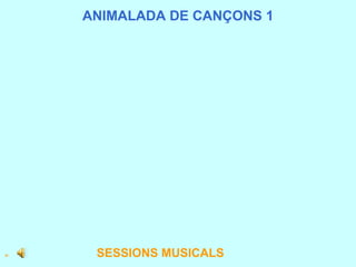 ANIMALADA DE CANÇONS 1 H                                                                                SESSIONS MUSICALS 
