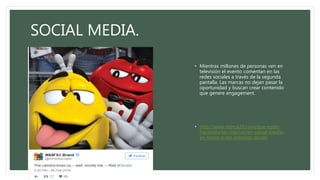 SOCIAL MEDIA.
• Mientras millones de personas ven en
televisión el evento comentan en las
redes sociales a través de la segunda
pantalla. Las marcas no dejan pasar la
oportunidad y buscan crear contenido
que genere engagement.
• http://www.merca20.com/que-estan-
haciendo-las-marcas-en-social-media-
en-torno-a-los-premios-oscar/
 