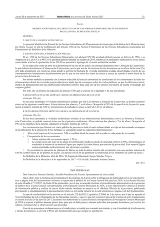 Jueves 28 de septiembre de 2017	 Boletín Oficial de la provincia de Sevilla. Número 225	13
Anexo
«MODIFICACIÓN PARCIAL DEL ARTÍCULO 136B DE LAS NORMAS SUBSIDIARIAS DEL PLANEAMIENTO
BOLLULLOS DE LAS MITACIÓN, SEVILLA»
MEMORIA.
1.	OBJETO DE LA MODIFICACIÓN PARCIAL.
La presente Modificación Puntual de las Normas Subsidiarias del Planeamiento del municipio de Bollullos de la Mitación tiene
por objeto recoger en ella la modificación del artículo 136b de las Normas Urbanísticas de las Normas Subsidiarias municipales del
Planeamiento de Bollullos de la Mitación.
2.	JUSTIFICACIÓN DE LA MODIFICACIÓN PARCIAL.
El art. 136b de las Normas Subsidiarias Municipales (en adelante NN.SS) aprobada definitivamente en febrero de 1994, y su
Adaptación a la LOUA y al POTAUS aprobada definitivamente en octubre de 2010, establece los parámetros edificatorios en las únicas
zonas donde a fecha de aprobación de las NN.SS se permitía la tipología de vivienda unifamiliar aislada.
En su redacción existe un error en la denominación de una de las zonas; en concreto denomina como «Almacén de Cuatrovitas»
lo que debería denominarse «Urbanización Cuatrovitas», por lo que una de los motivos de este documento es rectificar dicho error. Por
otro lado actualmente son varias las zonas donde se permite la tipología de vivienda unifamiliar aislada, desarrolladas a través de sus
correspondientes instrumentos de planeamiento por lo que no son estas dos zonas las únicas y carece de sentido el tenor literal de la
primera frase del artículo.
Por último también se pretende con la nueva redacción del artículo armonizar las condiciones de los cerramientos de todas las
urbanizaciones donde las viviendas proyectadas tienen algún tipo de retranqueo sobre los viales públicos, ya que los diferentes instru-
mentos de planeamiento han ido estableciendo diferentes criterios para cada uno de los sectores sin tenerse en cuenta el resultado del
conjunto global.
Por todo ello se propone la redacción del artículo 136b que se expone en el apartado 4 de este documento.
3.	REDACCIÓN ACTUAL DEL ARTÍCULO 136B DE LAS ORDENANZAS DE LAS NN.SS.
«Artículo 136: (b)
En las áreas destinadas a viviendas unifamiliares aisladas que son: Las Moreras y Almacén de Cuatrovitas, se podrán construir
estas con las siguientes condiciones: Altura máxima dos plantas y 7 m de altura. Ocupación al 50% de la superficie de la parcela, sepa-
ración a linderos mínima de 3,00 m. Cerramientos de fachada no opaco a partir de 1,25 m. de altura.»
4.	NUEVA REDACCIÓN DEL ARTÍCULO 136B DE LAS ORDENANZAS DE LAS NN.SS.
«Artículo 136: (b)
En las áreas destinadas a viviendas unifamiliares aisladas de las urbanizaciones denominadas como Las Moreras y Urbaniza-
ción Cuatrovitas, se podrán construir éstas con las siguientes condiciones: Altura máxima dos plantas y 7 m de altura. Ocupación al
50% de la superficie de la parcela, separación a linderos mínima de 3,00 m.
Los cerramientos que limiten con viario público de parcelas en todo el suelo urbano donde se exija un determinado retranqueo
de la edificación de la alineación de las fachadas, se ejecutarán según las siguientes determinaciones:
•	 Altura total máxima del cerramiento: 3,00 m medidos desde la rasante del acerado en cada punto de su trazado.
•	 Composición de los cerramientos:
	 ○	Altura máxima del cerramiento opaco: 1,50 m.
	 ○	La composición del resto de la altura del cerramiento tendrá un grado de opacidad inferior al 50%, permitiéndose el
trasdosado al mismo de un material ligero que impida la visión directa por motivos de privacidad. Este material ligero
estará constituido preferentemente por elementos vegetales.
•	 Se permitirán la ejecución de pilastras de fábrica en toda la altura máxima del cerramiento con una anchura máxima de
0,60 m a ambos lados de las puertas de acceso a la parcela con el fin de garantizar la estabilidad de los elementos de cierre de éstas.»
En Bollullos de la Mitación, abril de 2016. El Arquitecto Municipal, Sergio Sánchez Trigo.»
En Bollullos de la Mitación a 6 de septiembre de 2017.—El Alcalde, Fernando Soriano Gómez.
2W-7011
————
DOS HERMANAS
Don Francisco Toscano Sánchez, Alcalde-Presidente del Excmo. Ayuntamiento de esta ciudad.
Hace saber: Ante la reclamación presentada por Ecologistas en Acción sobre la obligación de publicidad activa en sede electró-
nica o página web del Ayuntamiento referente a exposición al público de la Cuenta General del ejercicio 2016, se ha dictado Decreto
de esta Alcaldía n.º 53/2017, de fecha 20 de septiembre, por el que se acuerda retrotraer el procedimiento administrativo de exposición
al público de la Cuenta General correspondiente al Presupuesto General Municipal de 2016, al acto administrativo anterior al trámite
de información pública y realizar de nuevo dicho trámite mediante su anuncio en el «Boletín Oficial» de la provincia, publicando
previamente o simultáneamente la documentación relativa a la Cuenta General en la sede electrónica o página web del Ayuntamiento.
Lo que de conformidad con lo previsto en el artículo 212 del R.D. Legislativo 2/2004, de 5 de marzo, por el que se aprueba el
Texto Refundido de la Ley Reguladora de las Haciendas Locales, y una vez que la Comisión Especial de Cuentas de este Ayuntamiento
en sesión de fecha 28 de junio de 2017, dictaminó favorablemente la Cuenta General correspondiente al Presupuesto General Municipal
de 2016 se expone al público durante quince días, para que en dicho plazo y durante ocho días más puedan formularse, por escrito, los
reparos, reclamaciones y observaciones que procedan.
Caso de no presentarse reclamaciones en el citado plazo, se tendrá por evacuado este trámite, y con el resultado de la información
y demás documentos, se elevará al Pleno del Ayuntamiento para que otorgue su aprobación.
 