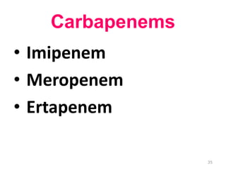 Carbapenems
• Imipenem
• Meropenem
• Ertapenem
35
 