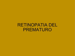 RETINOPATIA DEL PREMATURO   