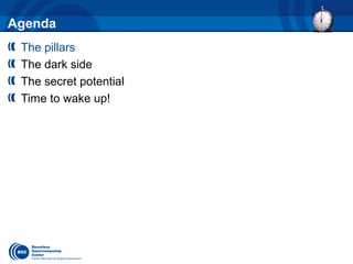 Agenda
The pillars
The dark side
The secret potential
Time to wake up!
 