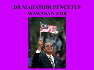 DR MAHATHIR PENCETUS
WAWASAN 2020
 