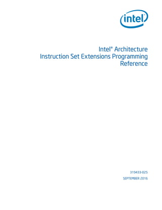 Intel® Architecture
Instruction Set Extensions Programming
Reference
319433-025
SEPTEMBER 2016
 