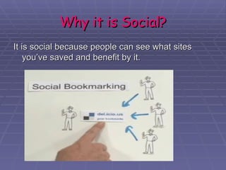 Why it is Social? It is social because people can see what sites you’ve saved and benefit by it.  