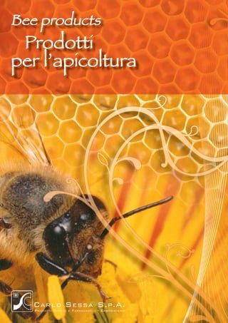 Bee products
 Prodotti
per l’apicoltura




   C ARLO S ESSA S.P.A.
   PRODOTTI CHIMICI   E   FARMACEUTICI - ERBORISTERIA
 