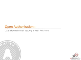 Open Authorization :
OAuth for credentials security in REST API access
 