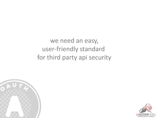 we need an easy,
user-friendly standard
for third party api security
 