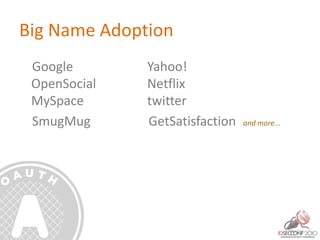 Big Name Adoption
Google Yahoo!
OpenSocial Netflix
MySpace twitter
SmugMug GetSatisfaction and more...
 