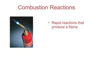 Combustion Reactions

          • Rapid reactions that
            produce a flame
 