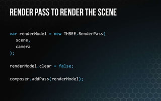 var renderModel = new THREE.RenderPass(
   scene,
   camera
);

renderModel.clear = false;

composer.addPass(renderModel);
 