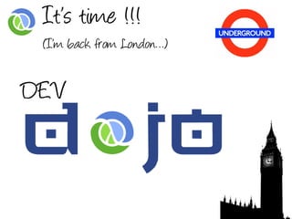 It’s time !!!
 (I’m back from London…)


DEV
 