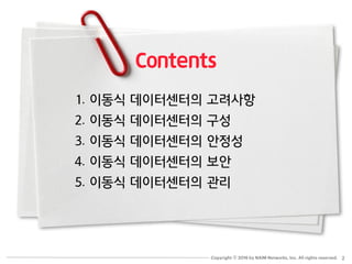 ⓒ
Contents
1. 이동식 데이터센터의 고려사항
2. 이동식 데이터센터의 구성
3. 이동식 데이터센터의 안정성
4. 이동식 데이터센터의 보안
5. 이동식 데이터센터의 관리
 