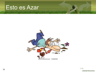 :( :| :)
Libertad Emocional
Esto es Azar
13
 