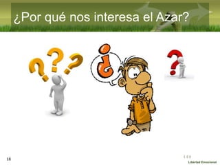 :( :| :)
Libertad Emocional
¿Por qué nos interesa el Azar?
18
 