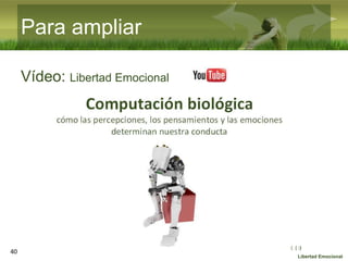:( :| :)
Libertad Emocional
Vídeo: Libertad Emocional
40
Para ampliar
 