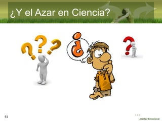 :( :| :)
Libertad Emocional
¿Y el Azar en Ciencia?
61
 