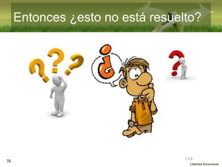 :( :| :)
Libertad Emocional
Entonces ¿esto no está resuelto?
76
 