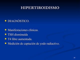 HIPERTIROIDISMO DIAGNÓSTICO. Manifestaciones clínicas. TSH disminuida T4 libre aumentada. Medición de captación de yodo radiactivo. 