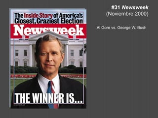 #31 Newsweek (Noviembre 2000) 
Al Gore vs. George W. Bush  