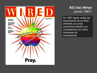 #33 (tie) Wired (Junio 1997) 
En 1997 Apple, antes del lanzamiento de su iPod, enfrentó una crisis económica debido a la competencia con otras empresas de computación.  