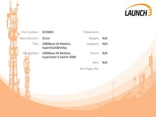 Part number: 3C39001 Datasheets:
Manufacturer: 3Com Weight: N/A
Title: 1000Base-SX Module,
SuperStack&hellip;
Category: N/A
Description: 1000Base-SX Module,
SuperStack II Switch 3900
Genre: N/A
Heci: N/A
Part Page URL:
 