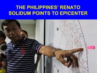 THE PHILIPPINES’ RENATO
SOLIDUM POINTS TO EPICENTER
 