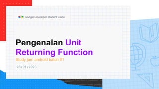 Pengenalan Unit
Returning Function
Study jam android batch #1
28/01/2023
 